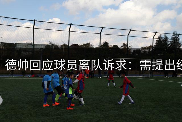 德帅回应球员离队诉求：需提出经济方案