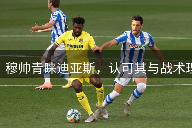 穆帅青睐迪亚斯，认可其与战术理念高度匹配